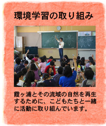 環境学習の取り組み　霞ヶ浦とその流域の自然を再生するために、こどもたちと一緒に活動に取り組んでいます。
